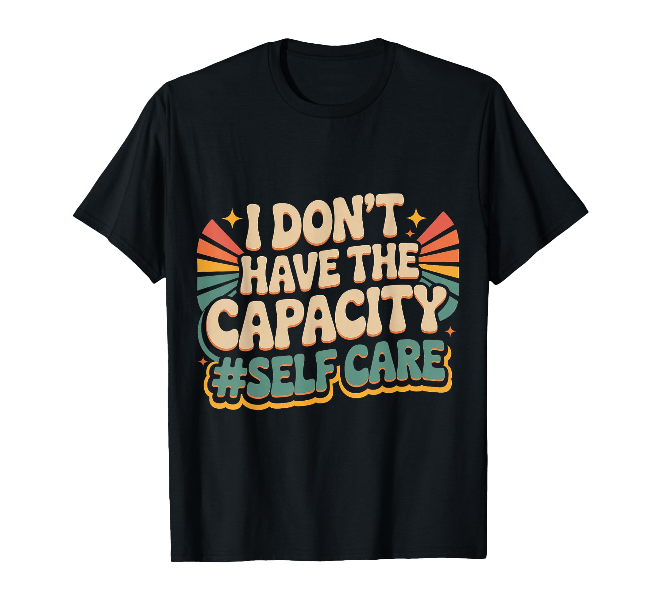 I Dont Have Capacity Self Care T-Shirt - Aesthetic Graphic Men Women - T-Shirt, Sweatshirt, Hoodie