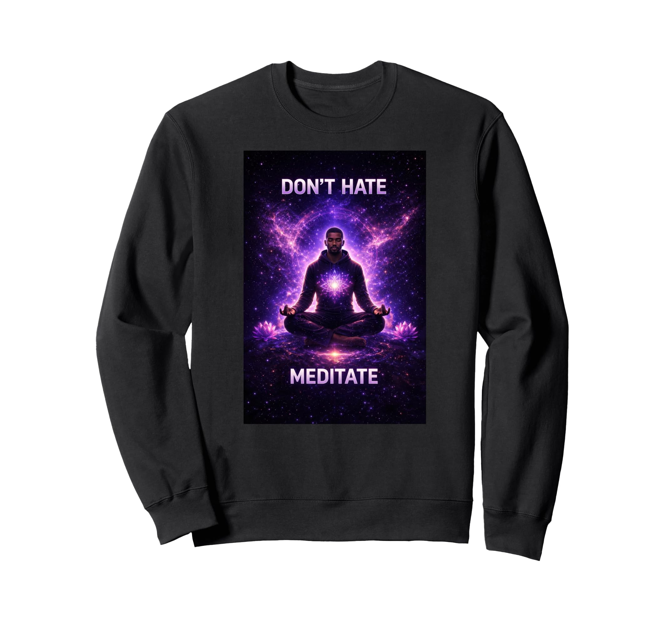Dont Hate Meditate Meditation Sweatshirt - Novelty Apparel Unisex - T-Shirt, Sweatshirt, Hoodie
