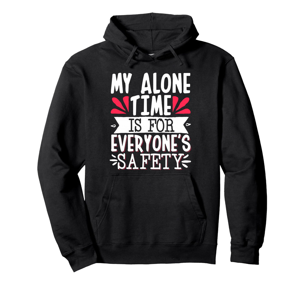 My Alone Time Is Everyones Safety Hoodie - Graphic Print Men Women - T-Shirt, Sweatshirt, Hoodie