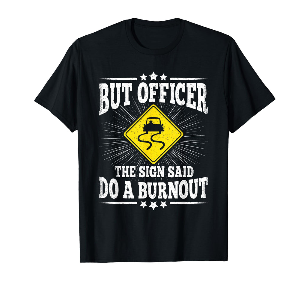 But Officer Sign Said Do Burnout T-Shirt - Custom Art Print Men Women - T-Shirt, Sweatshirt, Hoodie