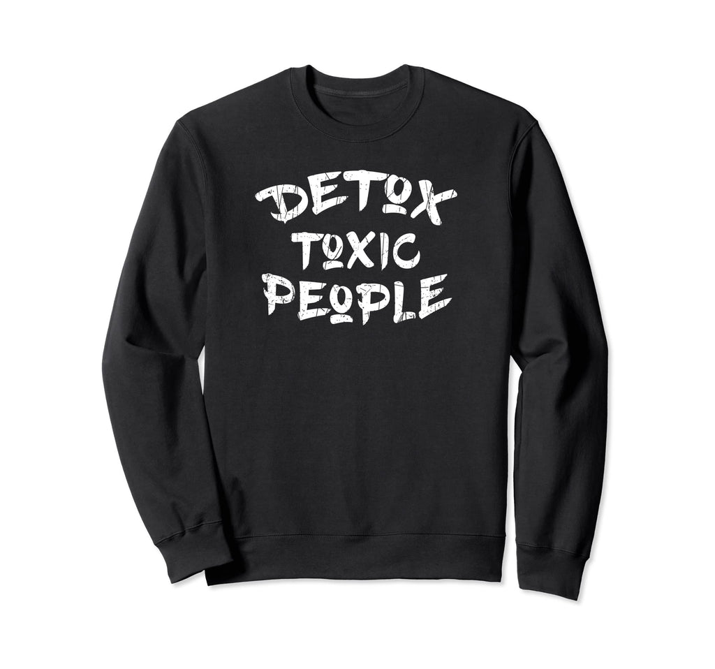 Detox Toxic People Emotional And Sweatshirt - Novelty Apparel Men Women - T-Shirt, Sweatshirt, Hoodie