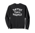 Detox Toxic People Emotional And Sweatshirt - Novelty Apparel Men Women - T-Shirt, Sweatshirt, Hoodie