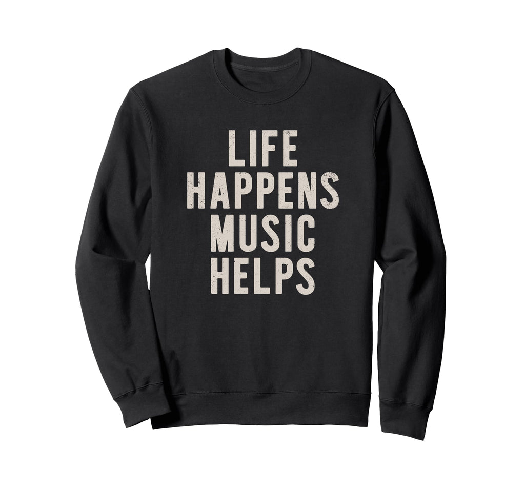 Life Happens Music Helps Inspirational Sweatshirt - Graphic Print Unisex - T-Shirt, Sweatshirt, Hoodie