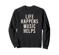 Life Happens Music Helps Inspirational Sweatshirt - Graphic Print Unisex - T-Shirt, Sweatshirt, Hoodie