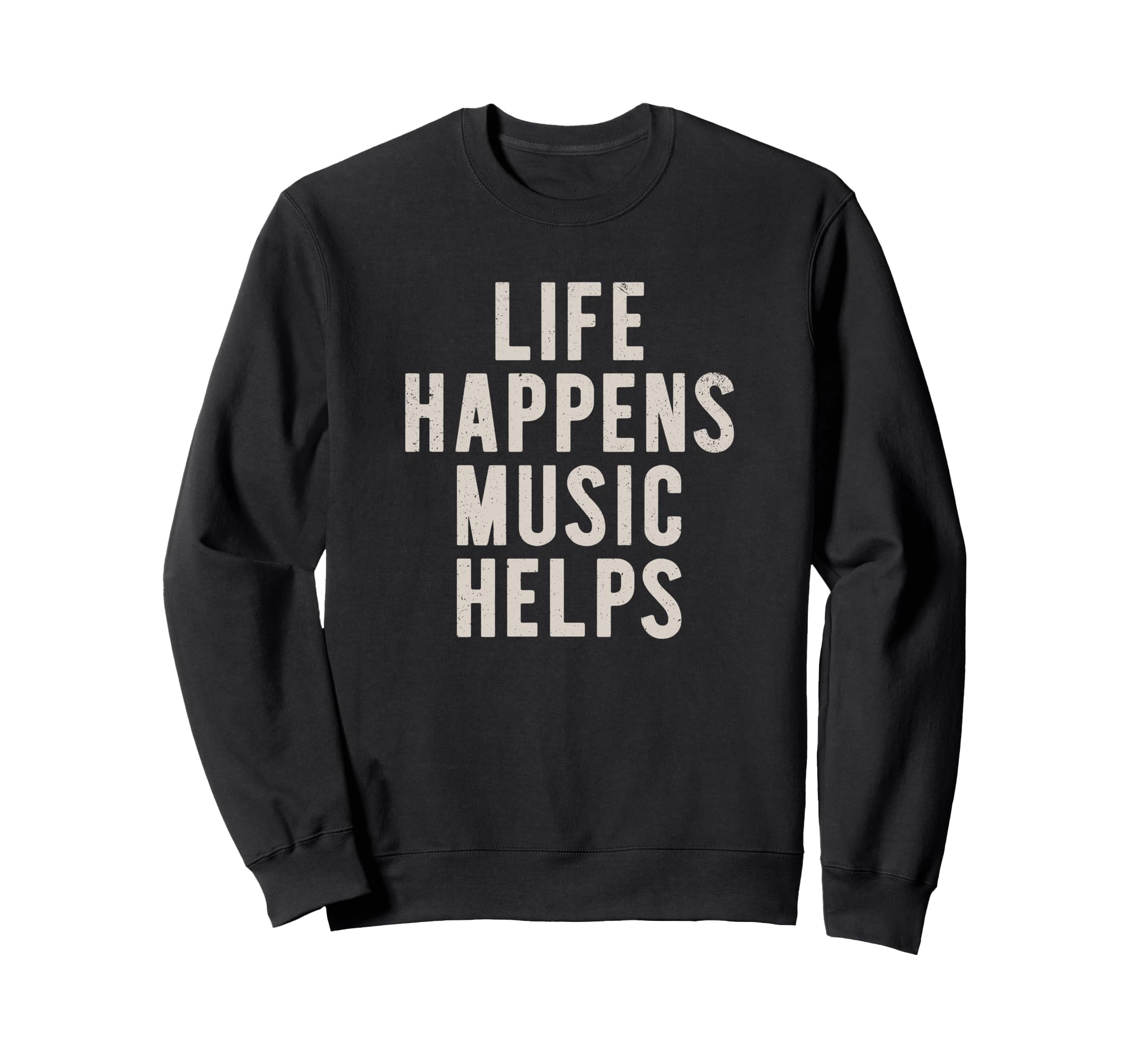 Life Happens Music Helps Inspirational Sweatshirt - Graphic Print Unisex - T-Shirt, Sweatshirt, Hoodie