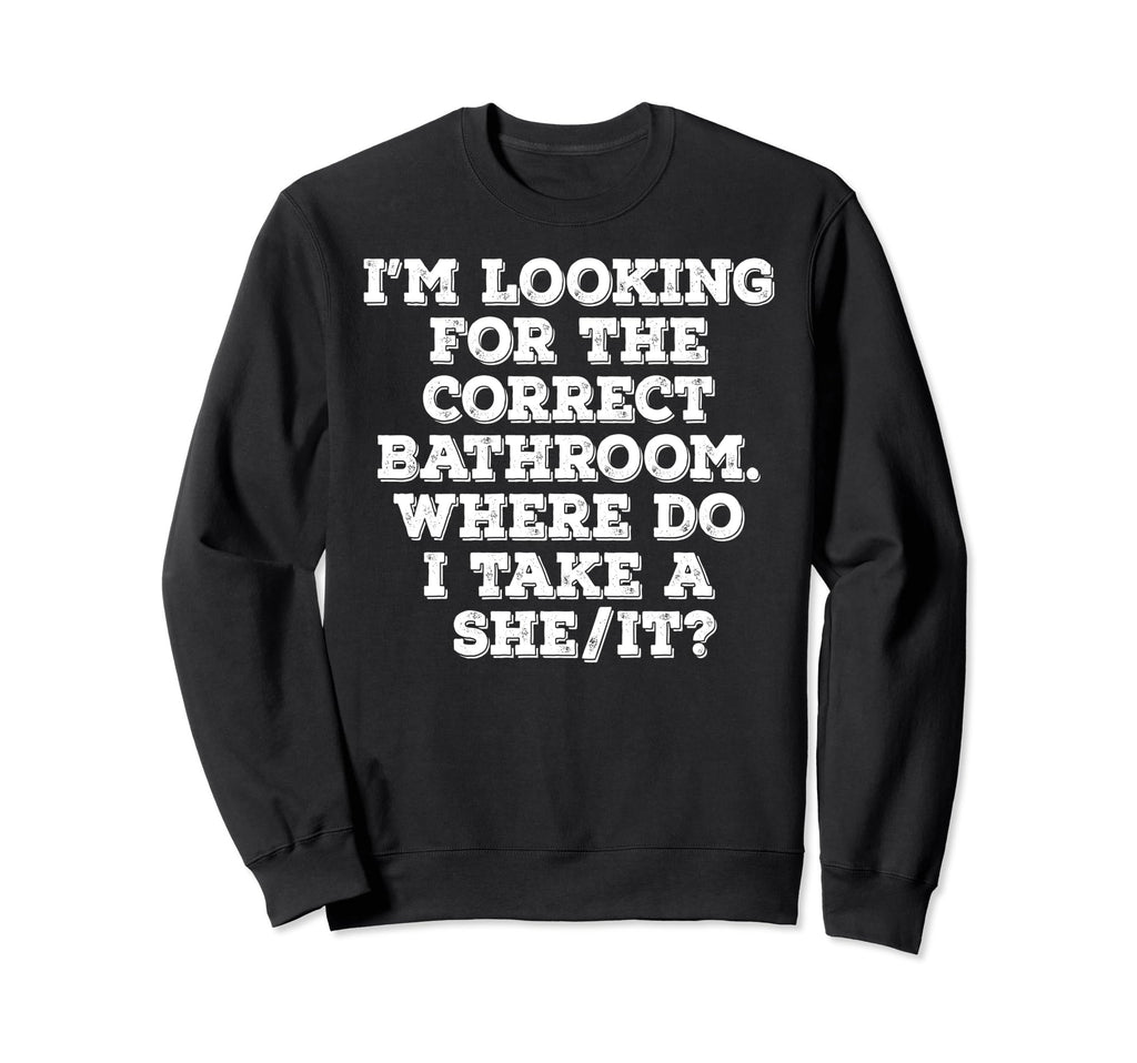 Im Looking Correct Bathroom Sweatshirt - Fun Novelty Design Men Women - T-Shirt, Sweatshirt, Hoodie