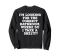 Im Looking Correct Bathroom Sweatshirt - Fun Novelty Design Men Women - T-Shirt, Sweatshirt, Hoodie