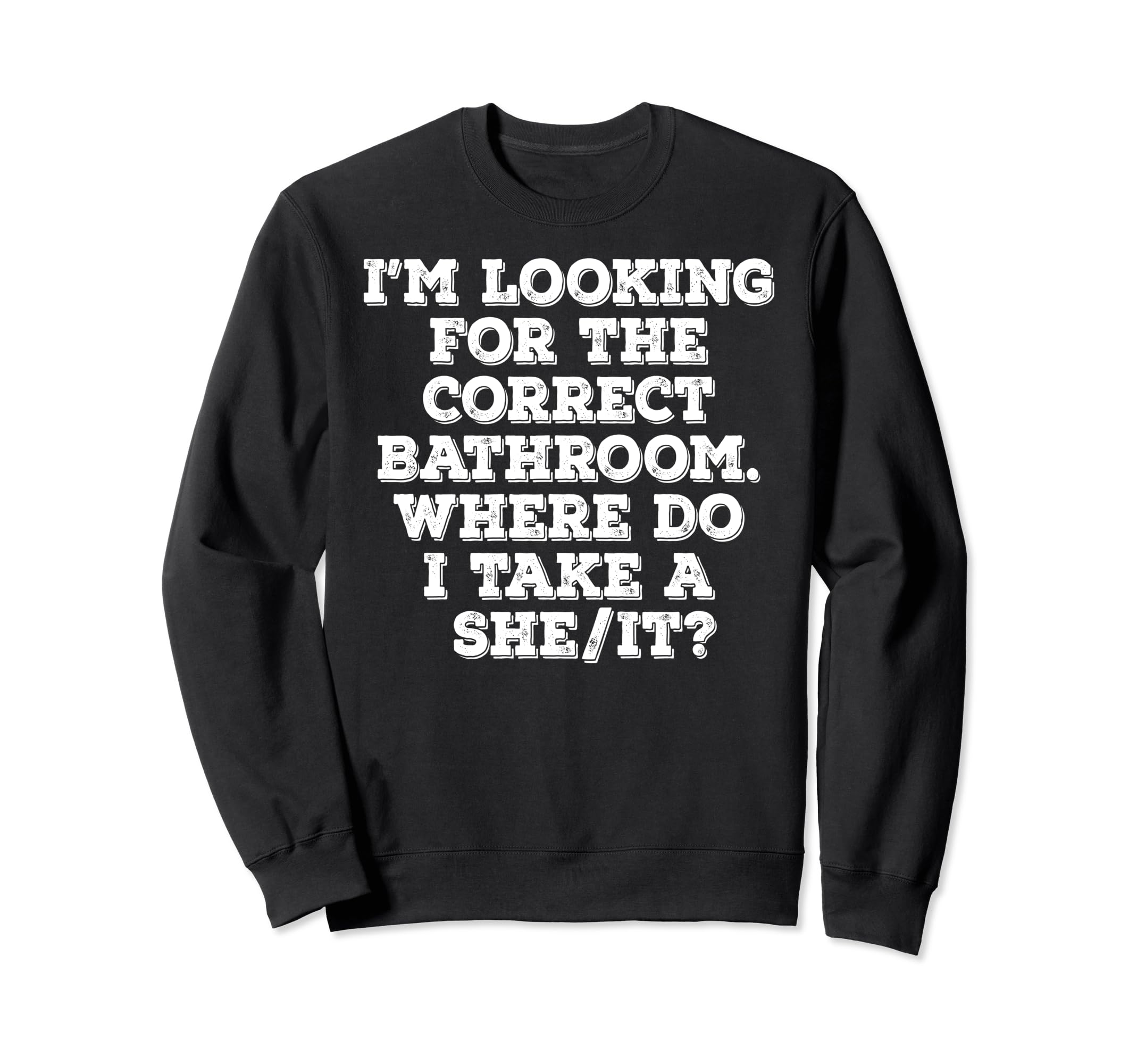 Im Looking Correct Bathroom Sweatshirt - Fun Novelty Design Men Women - T-Shirt, Sweatshirt, Hoodie