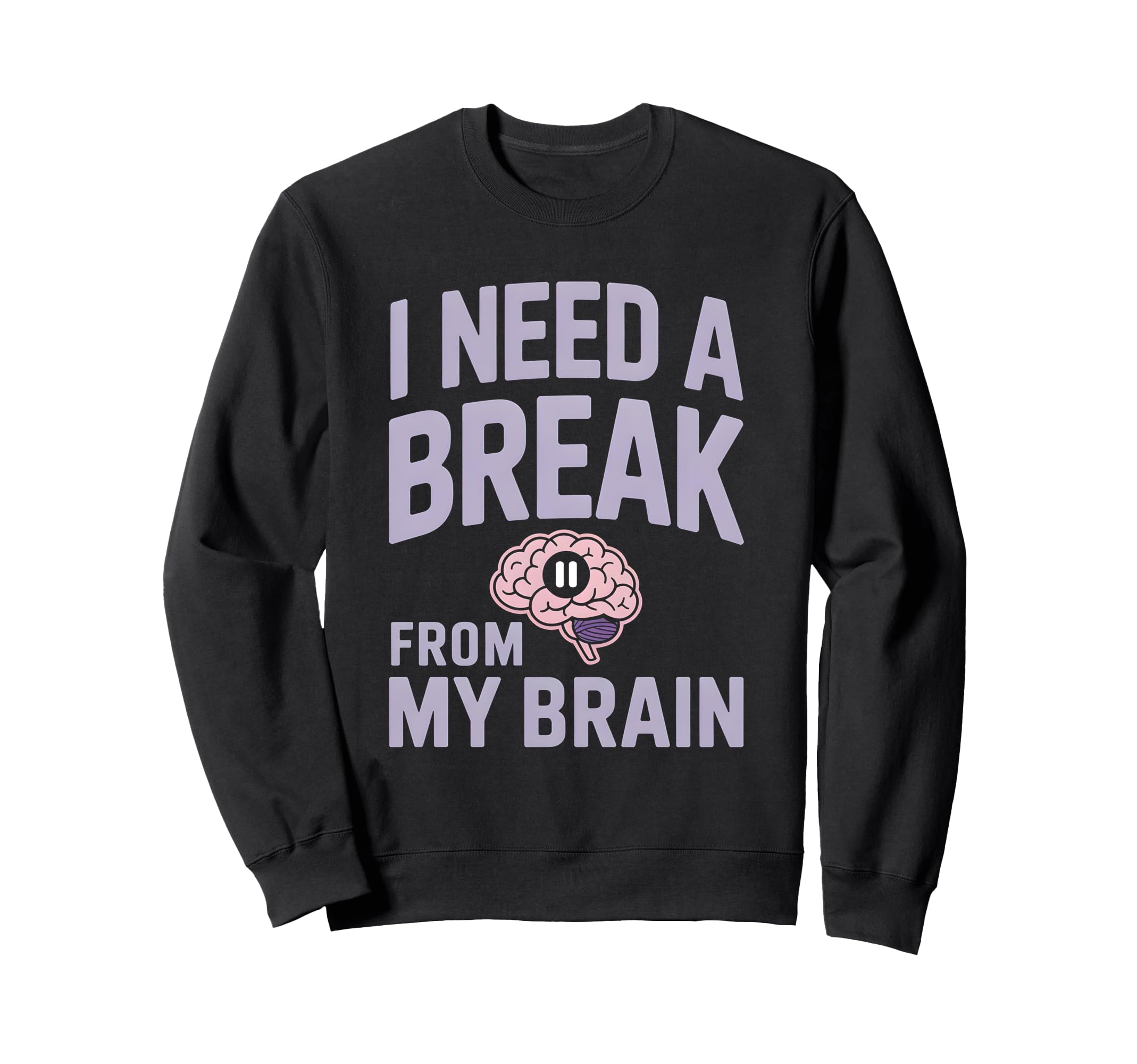 I Need Break From My Brain Sweatshirt - Custom Art Print Men Women - T-Shirt, Sweatshirt, Hoodie