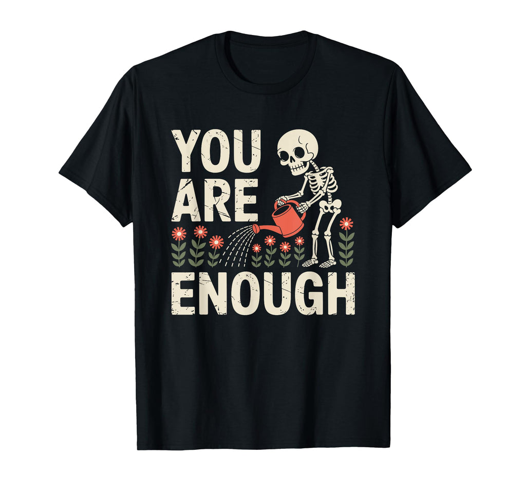 You Are Enough Skeleton Watering T-Shirt - Casual Everyday Wear Unisex - T-Shirt, Sweatshirt, Hoodie