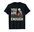 You Are Enough Skeleton Watering T-Shirt - Casual Everyday Wear Unisex - T-Shirt, Sweatshirt, Hoodie