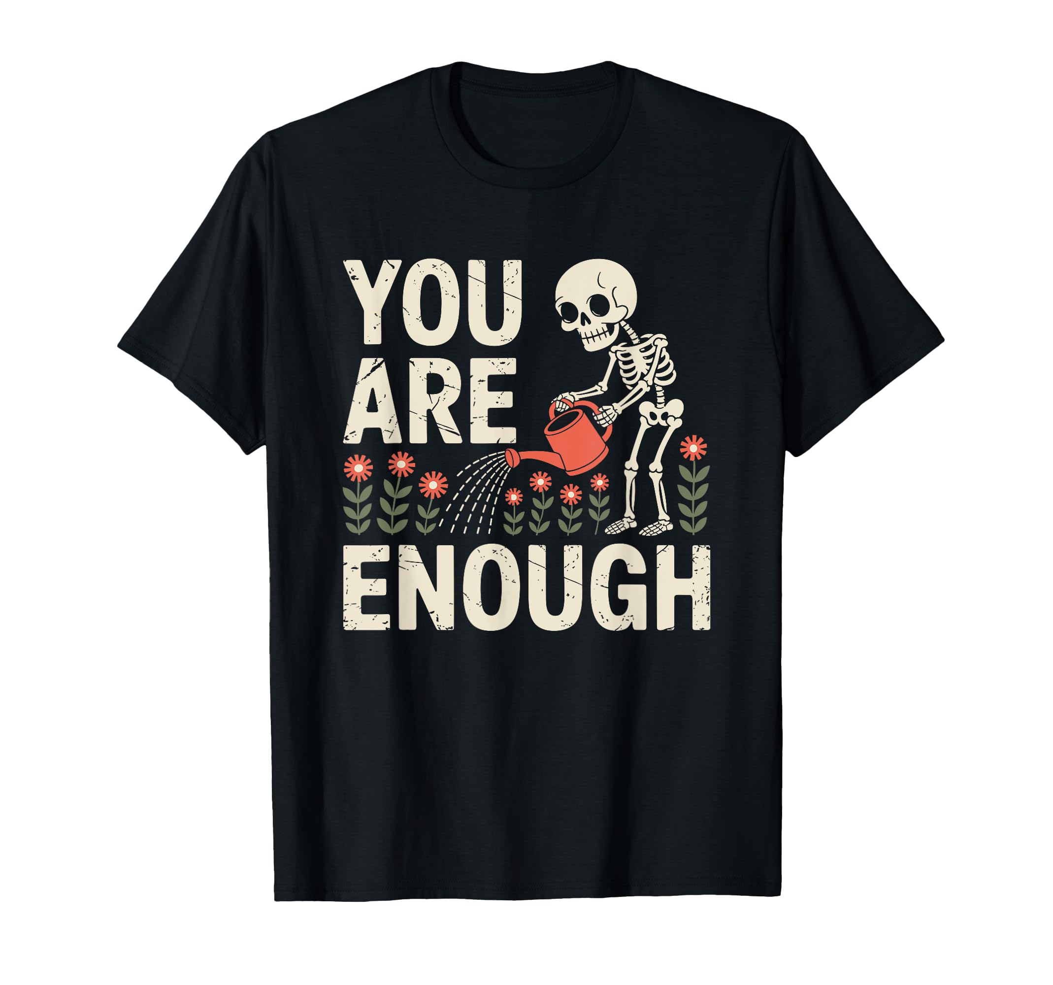 You Are Enough Skeleton Watering T-Shirt - Casual Everyday Wear Unisex - T-Shirt, Sweatshirt, Hoodie