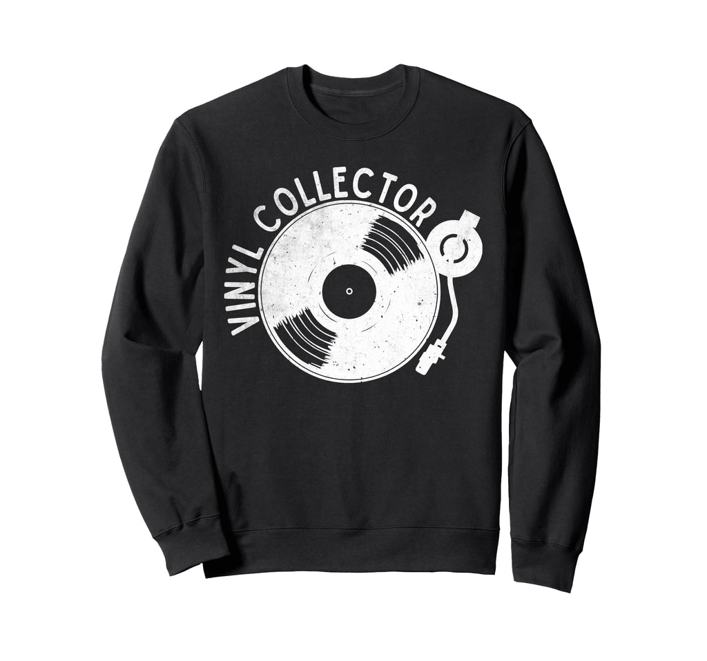 Vinyl Collector Music Lover Sweatshirt - Fun Novelty Design Men Women - T-Shirt, Sweatshirt, Hoodie