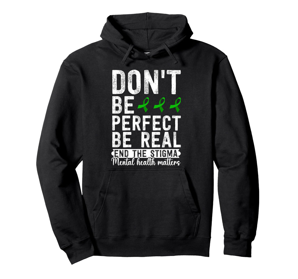 Dont Be Be Real End Stigma Mental Health Hoodie - Graphic Print Unisex - T-Shirt, Sweatshirt, Hoodie