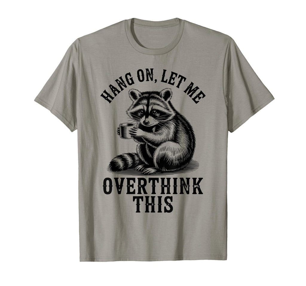 Hang Let Me Overthink This Raccoon T-Shirt - Unique Graphic Men Women - T-Shirt, Sweatshirt, Hoodie