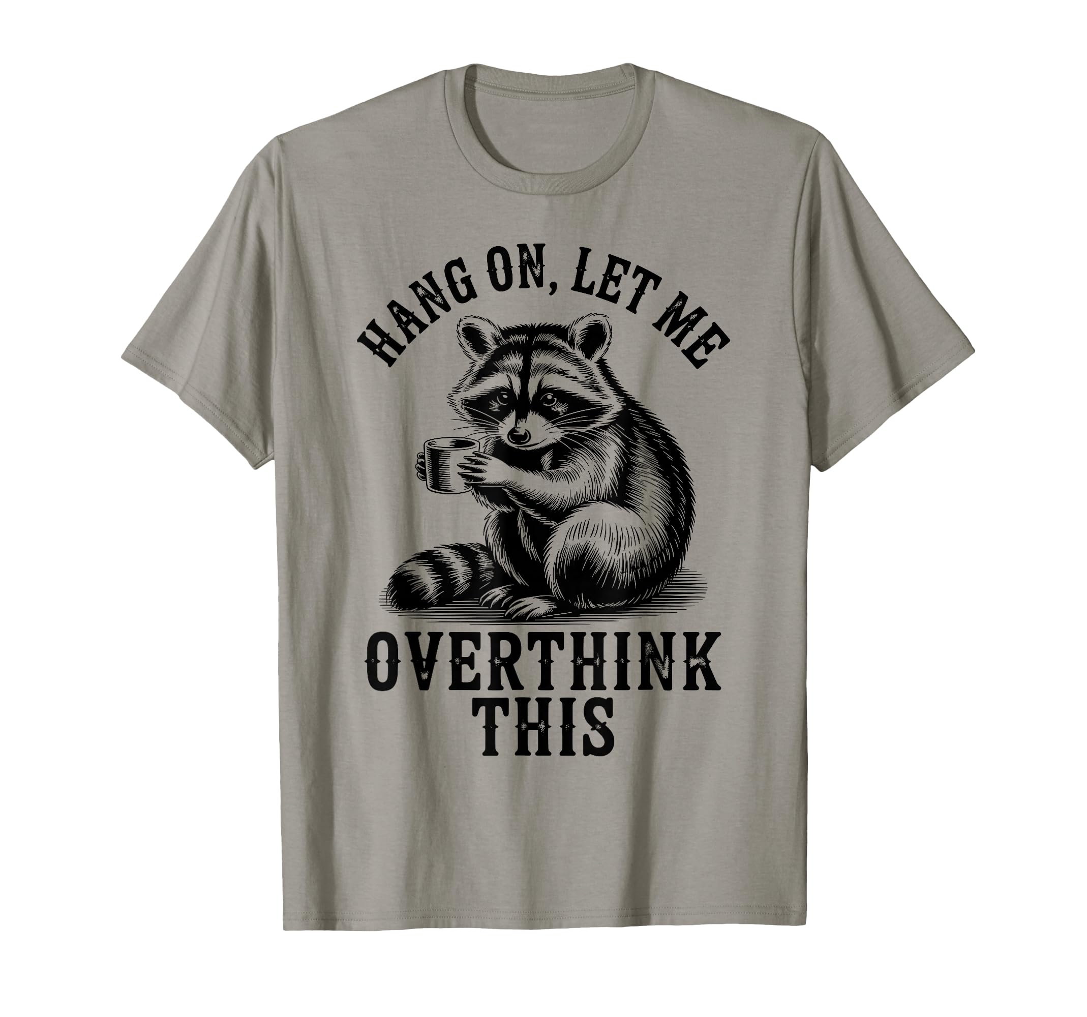 Hang Let Me Overthink This Raccoon T-Shirt - Unique Graphic Men Women - T-Shirt, Sweatshirt, Hoodie