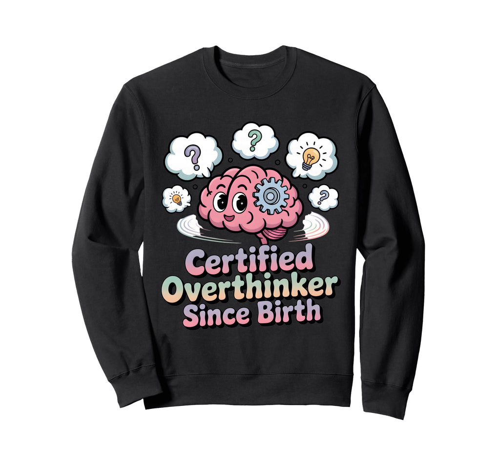 Certified Overthinker Since Birth Sweatshirt - Streetwear Style Men Women - T-Shirt, Sweatshirt, Hoodie