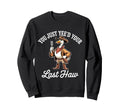 You Just Yeed Your Last Haw Funny Sweatshirt - Streetwear Style Men Women - T-Shirt, Sweatshirt, Hoodie