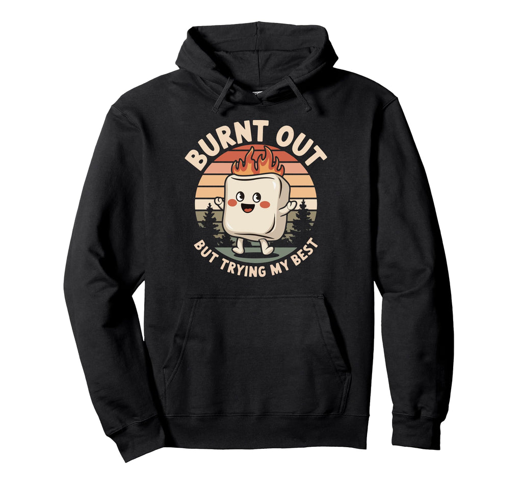 Burnt Out But Trying My Best Hoodie - Fun Novelty Design Unisex - T-Shirt, Sweatshirt, Hoodie
