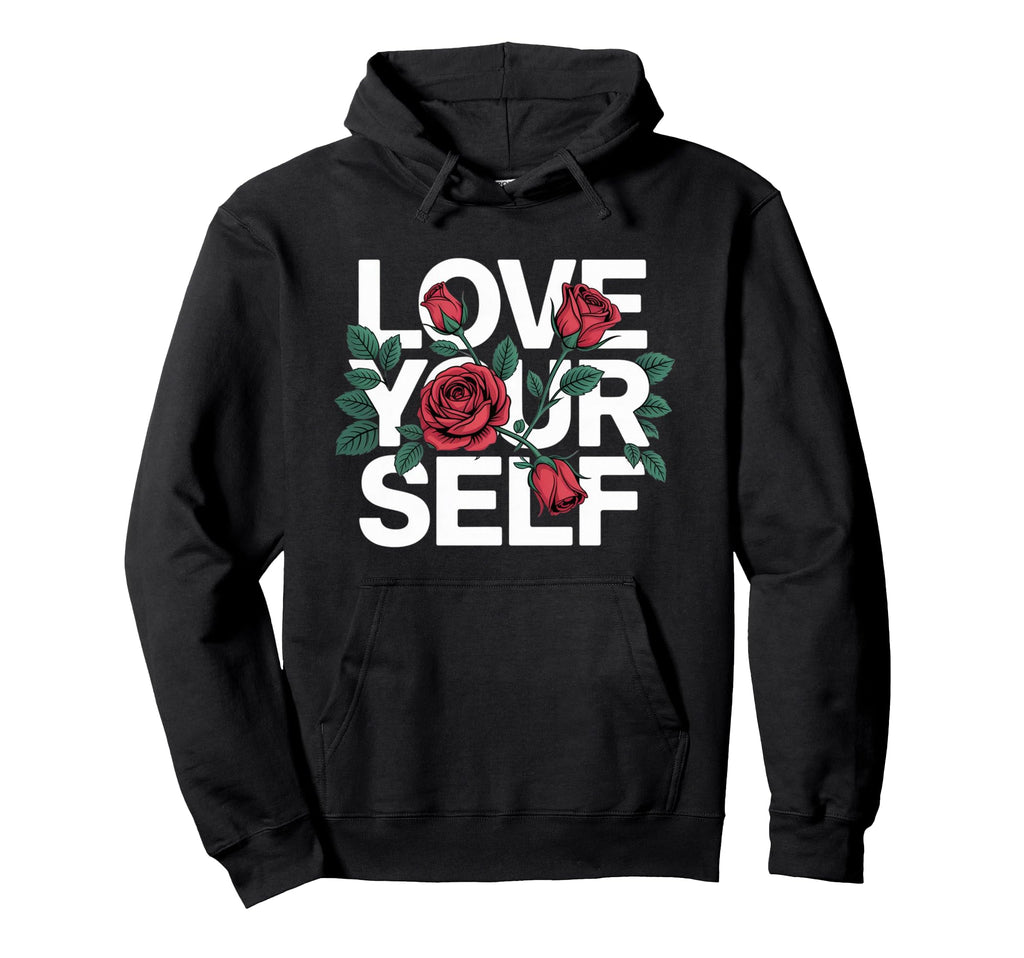 Love Yourself Rose Inspirational Self Hoodie - Novelty Apparel for Adults - T-Shirt, Sweatshirt, Hoodie