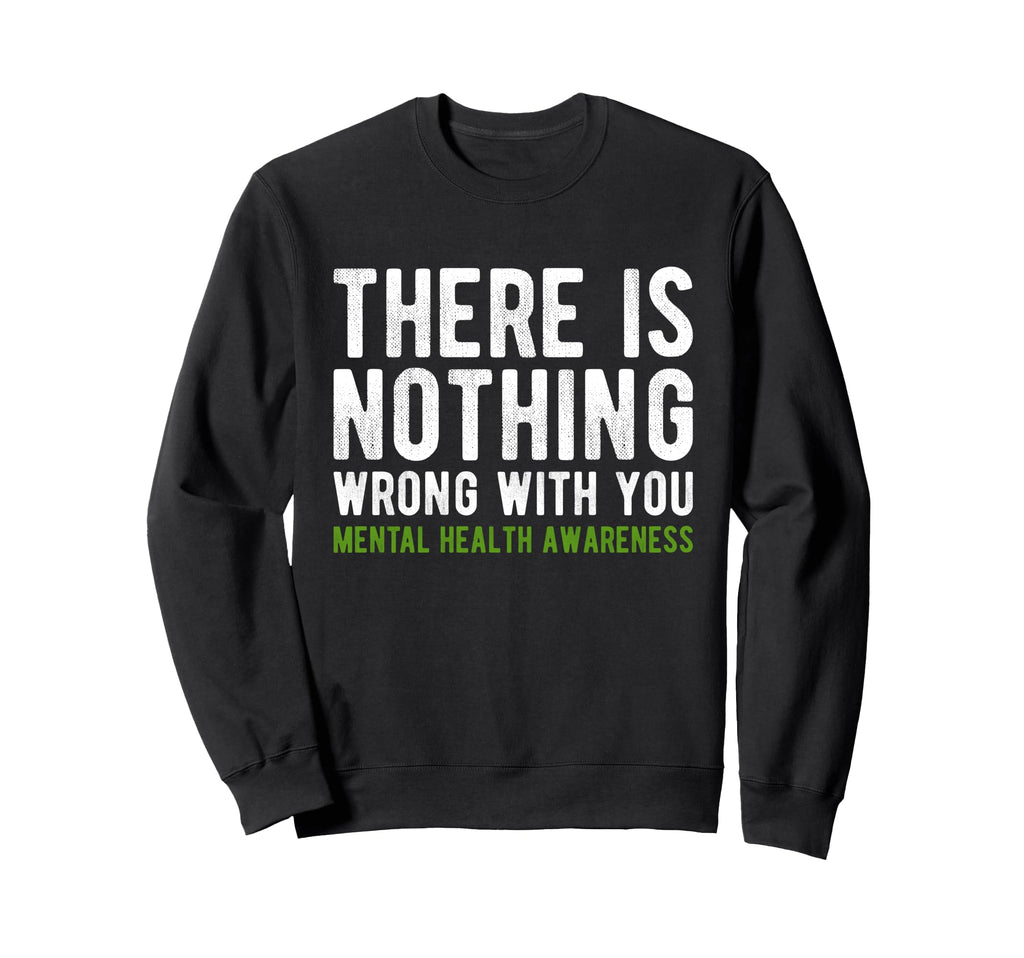 There Is Nothing Wrong You Mental Health Sweatshirt - Graphic Print Unisex - T-Shirt, Sweatshirt, Hoodie