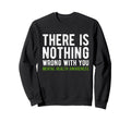 There Is Nothing Wrong You Mental Sweatshirt - Graphic Print for Adults - T-Shirt, Sweatshirt, Hoodie
