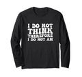 I Do Not Think Therefore I Do Not Am T-Shirt - Casual Everyday Wear Unisex - T-Shirt, Sweatshirt, Hoodie