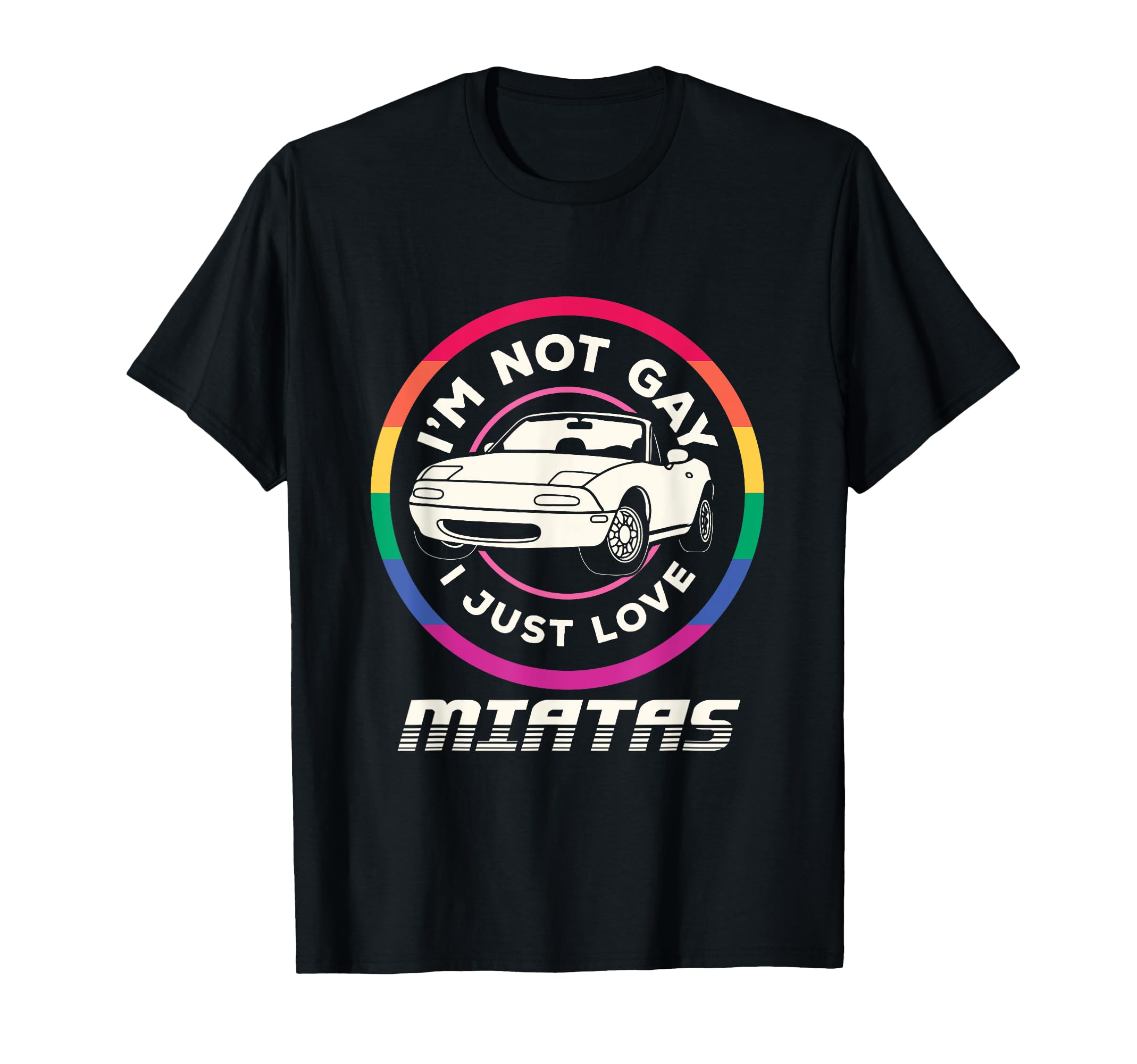 Im Not Gay I Just Love Miatas Sports Car T-Shirt - Streetwear Style Unisex - T-Shirt, Sweatshirt, Hoodie