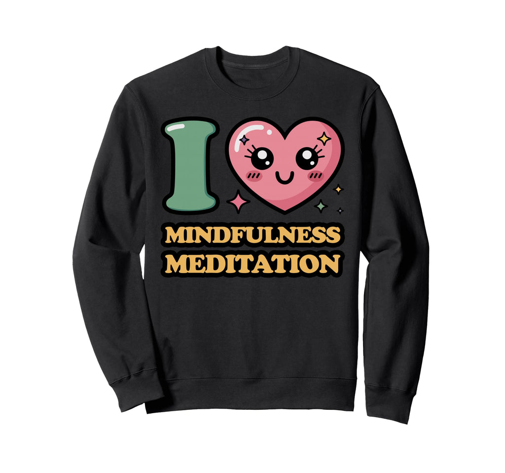 I Love Mindfulness Meditation Sweatshirt - Aesthetic Graphic Men Women - T-Shirt, Sweatshirt, Hoodie