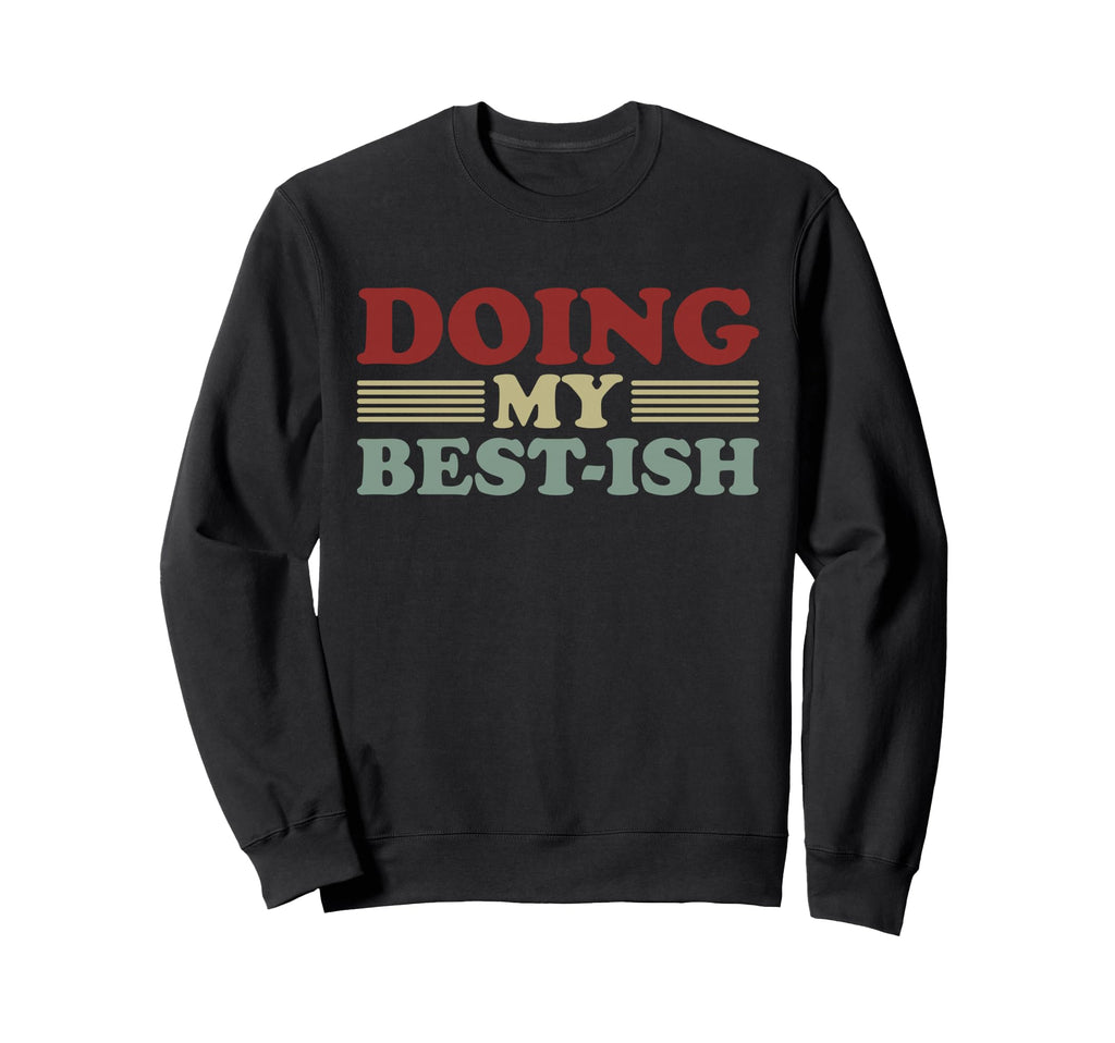 Doing My Best Ish Funny Sweatshirt - Casual Everyday Wear Men Women - T-Shirt, Sweatshirt, Hoodie