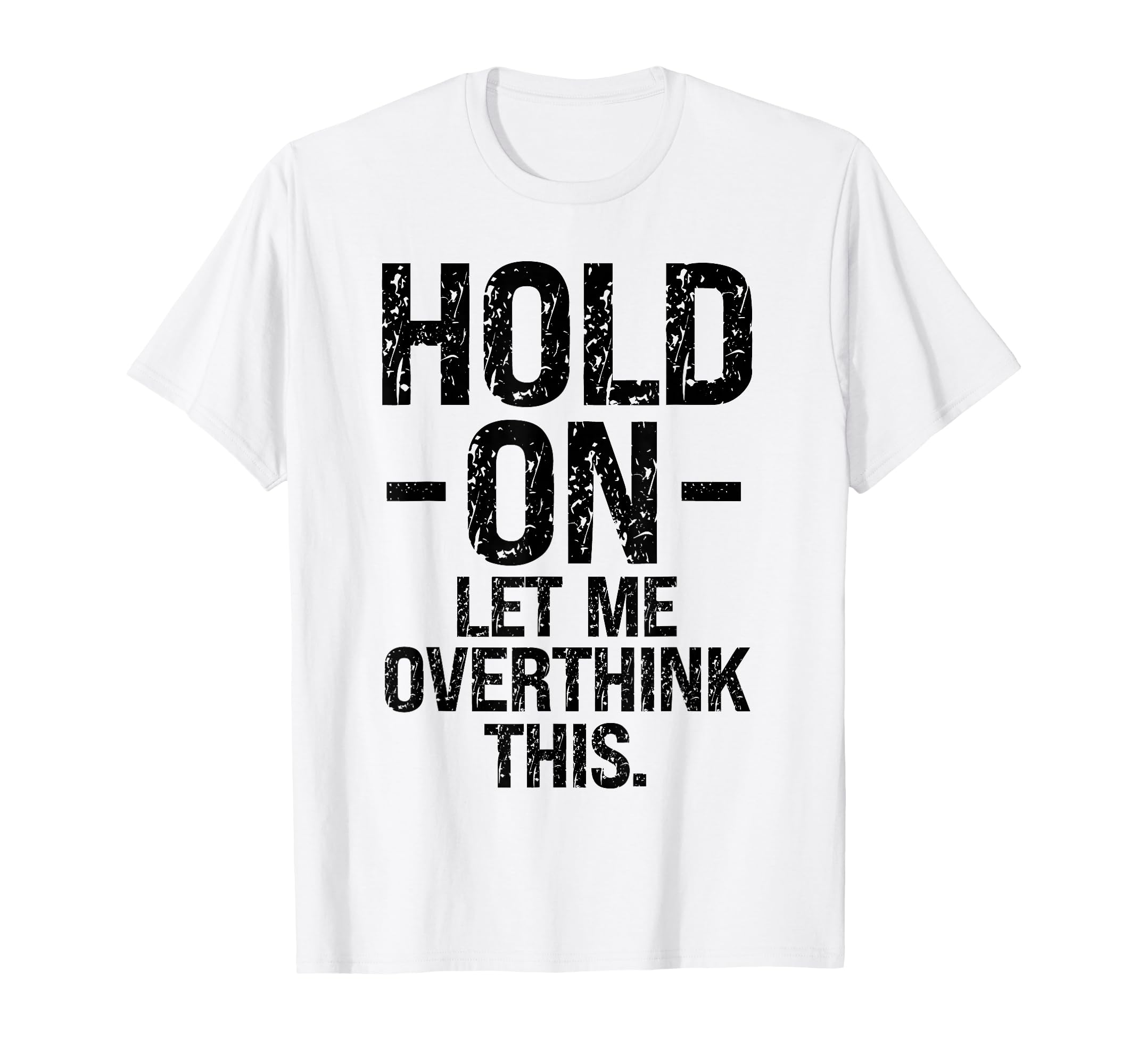 Overthinker Hold Let Me Overthink This T-Shirt - Graphic Print Men Women - T-Shirt, Sweatshirt, Hoodie
