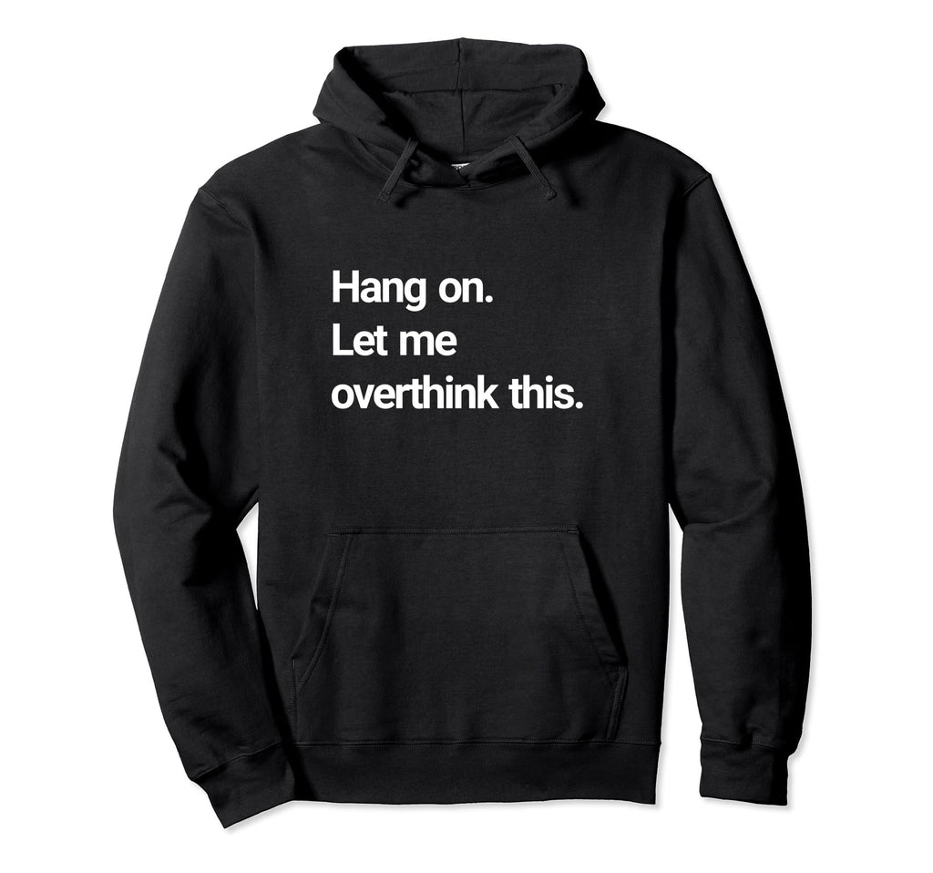 Hang Let Me Overthink This Hoodie - Graphic Print Men Women - T-Shirt, Sweatshirt, Hoodie