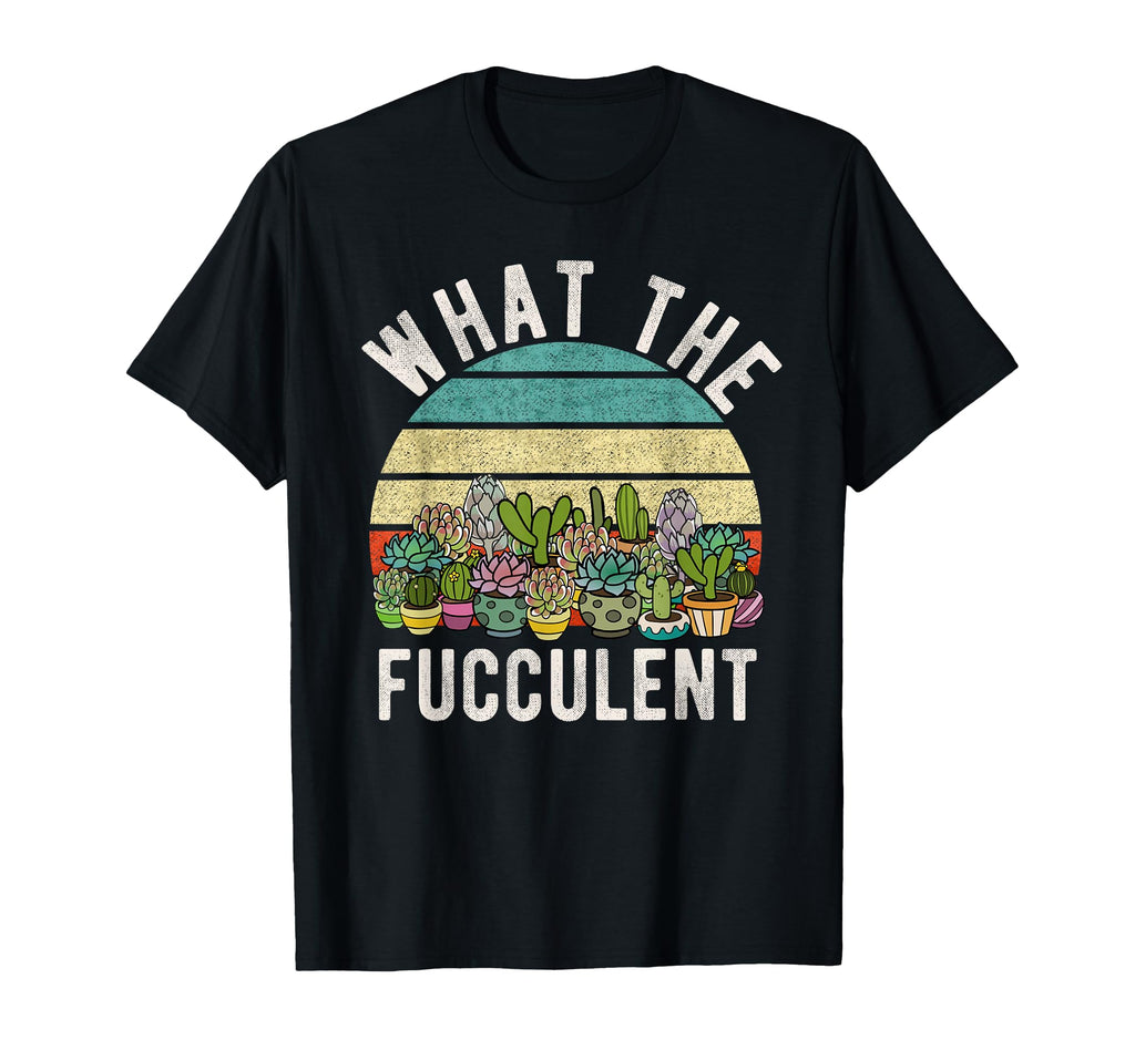 What Fucculent Cactus Succulent T-Shirt - Casual Everyday Wear Men Women - T-Shirt, Sweatshirt, Hoodie