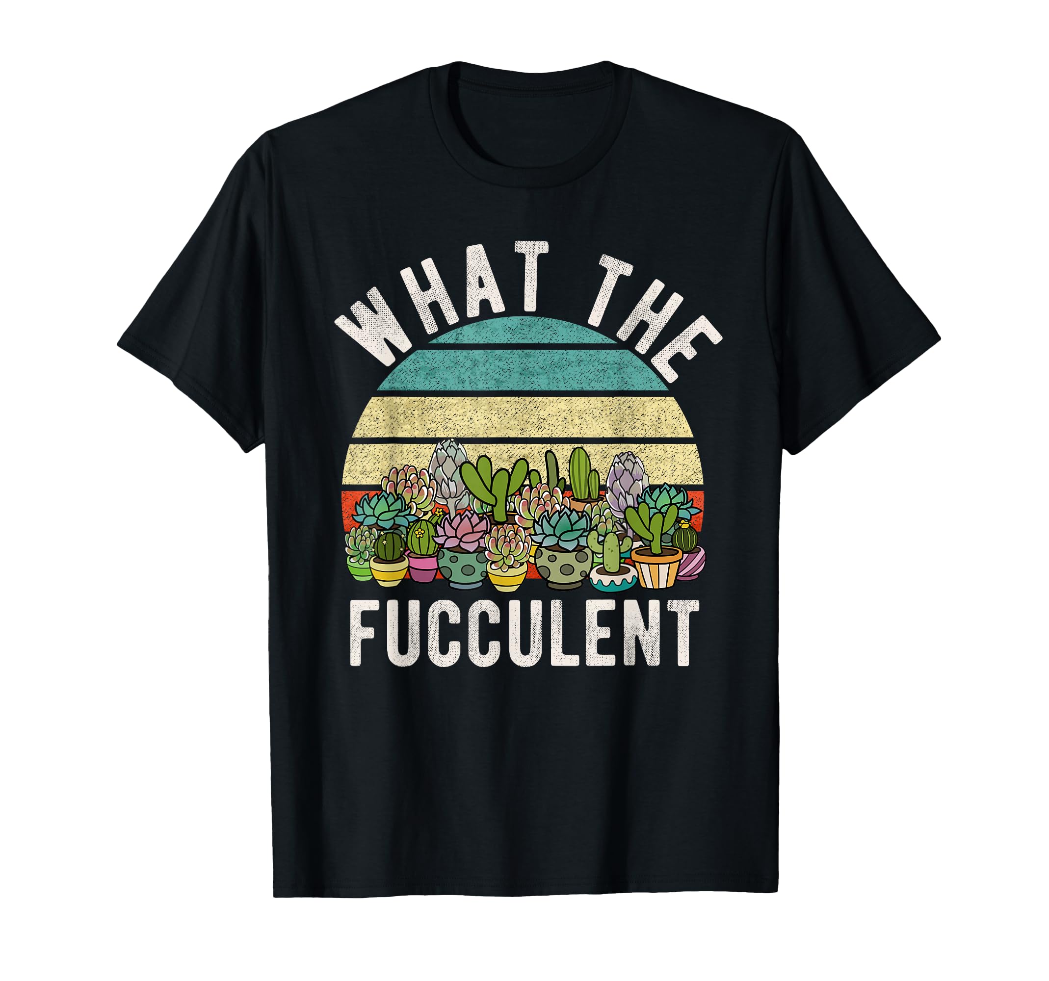 What Fucculent Cactus Succulent T-Shirt - Casual Everyday Wear Men Women - T-Shirt, Sweatshirt, Hoodie