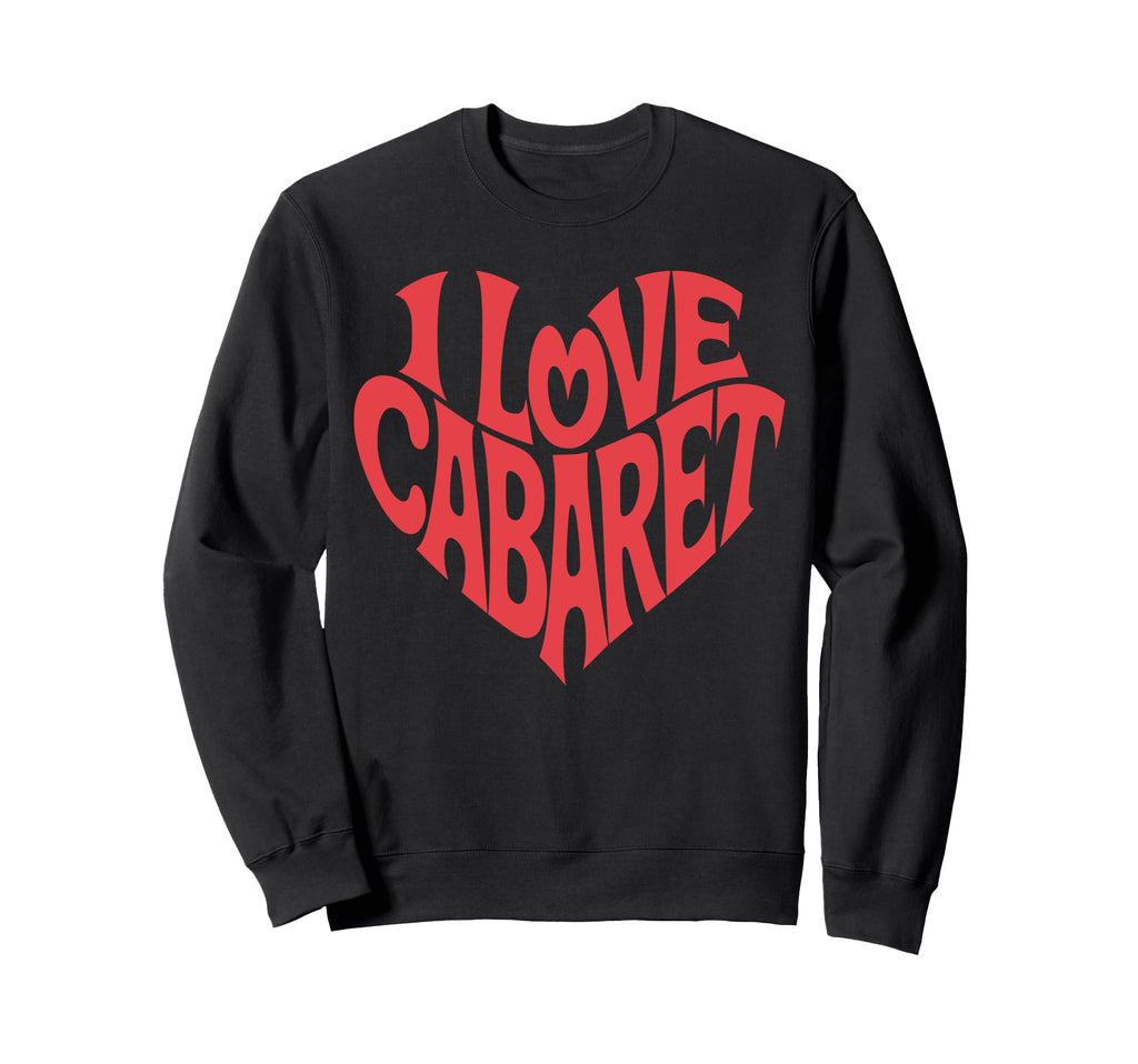 I Love Cabaret Heart Shaped Typography Sweatshirt - Graphic Print Unisex - T-Shirt, Sweatshirt, Hoodie