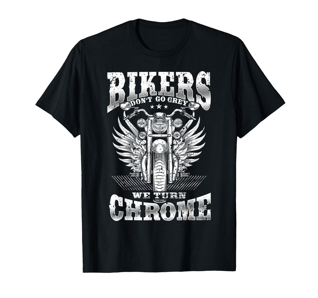 Bikers Dont Go Grey We Turn Chrome T-Shirt - Unique Graphic Unisex - T-Shirt, Sweatshirt, Hoodie