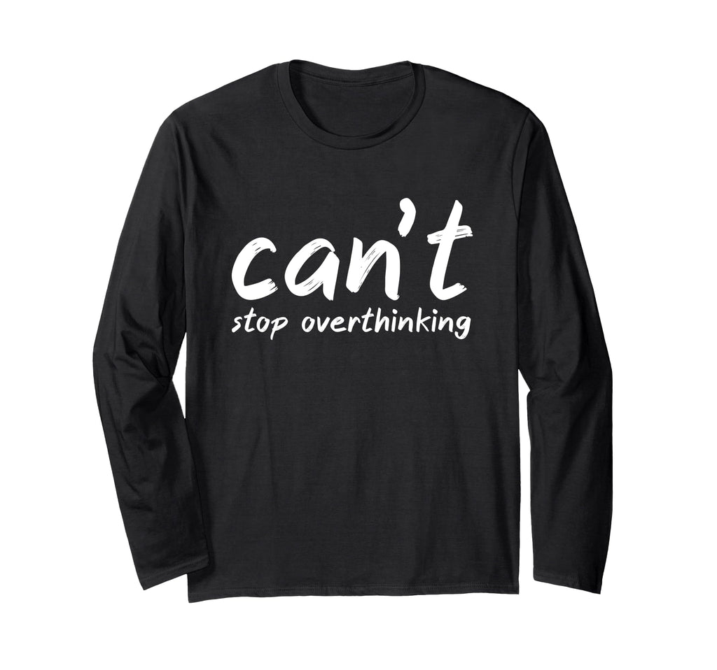 I Overthink Cant Stop Overthinking T-Shirt - Unique Graphic Unisex - T-Shirt, Sweatshirt, Hoodie