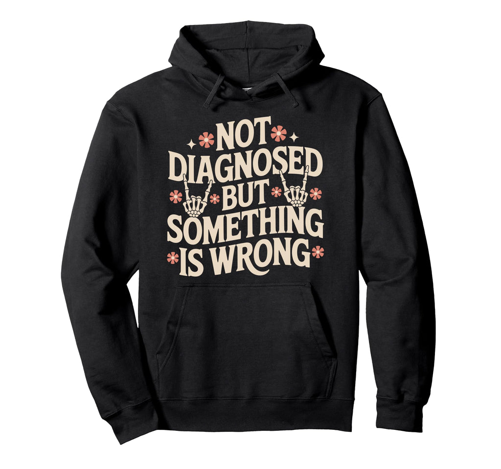 Not Diagnosed But Something Is Wrong Hoodie - Minimalist Print Unisex - T-Shirt, Sweatshirt, Hoodie
