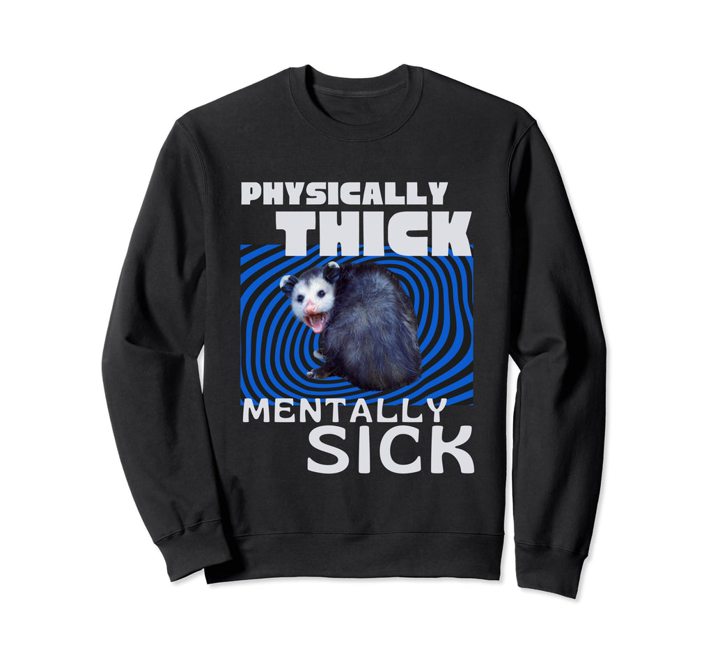 Physically Thick Mentally Sick Opossum Sweatshirt - Unique Graphic Unisex - T-Shirt, Sweatshirt, Hoodie