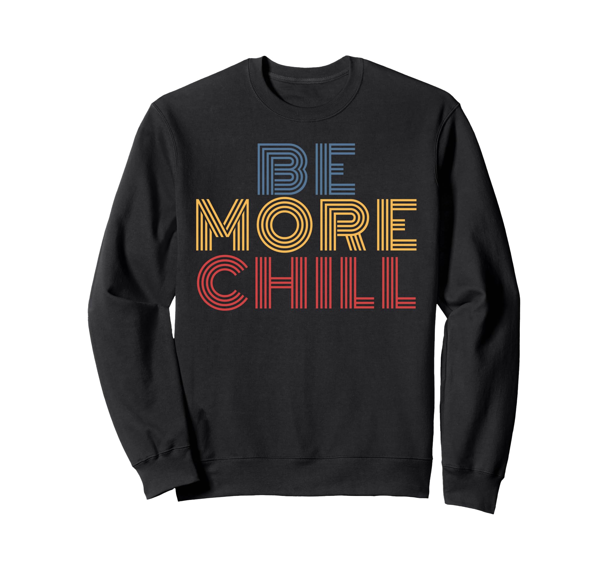 Chill Be More Relaxed Sweatshirt - Fun Novelty Design for Adults - T-Shirt, Sweatshirt, Hoodie
