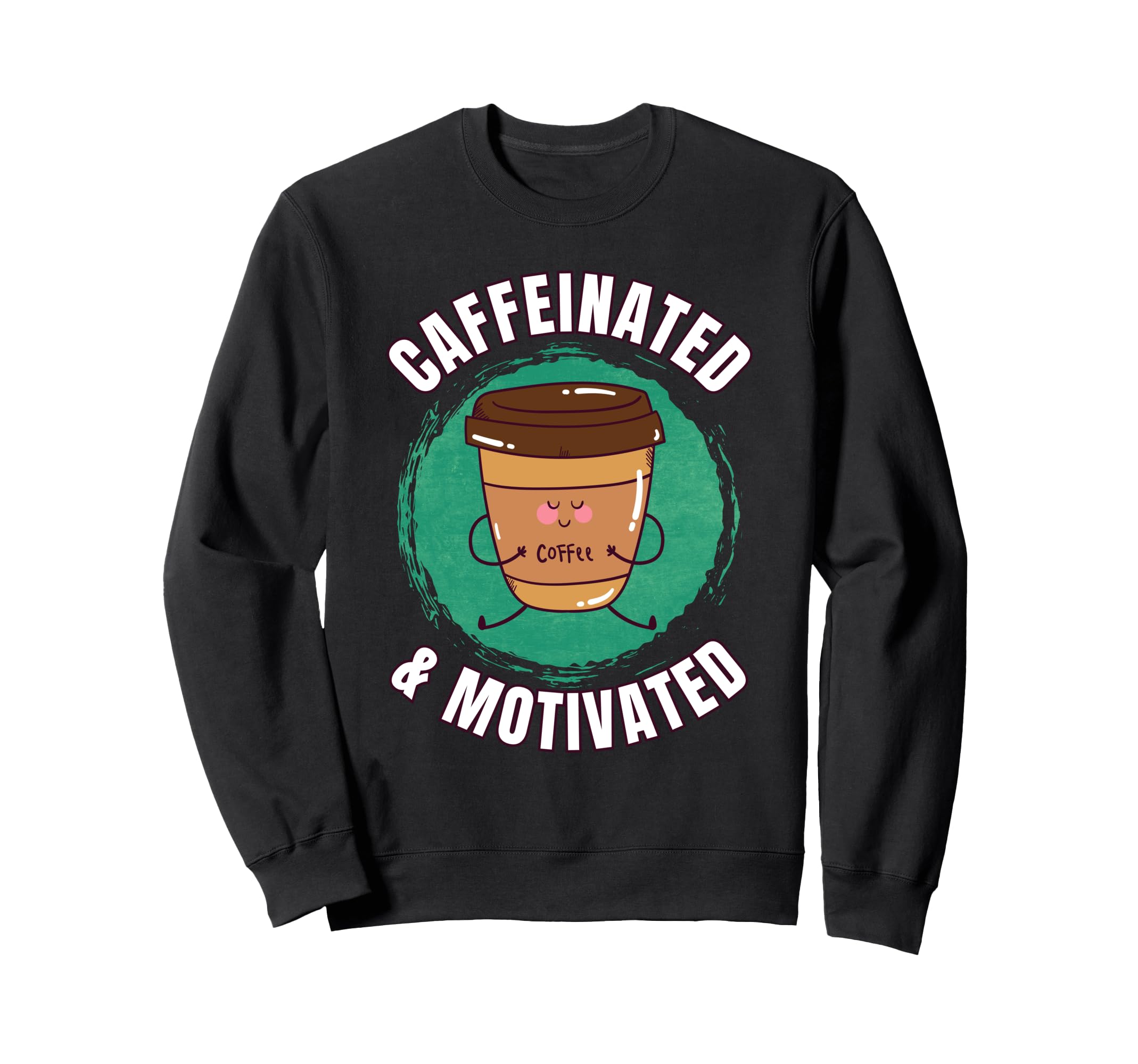 Funny Coffee Motivation Sweatshirt - Casual Everyday Wear Men Women - T-Shirt, Sweatshirt, Hoodie