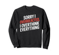 Sorry I Overreacted I Overthink Sweatshirt - Trendy Graphic Men Women - T-Shirt, Sweatshirt, Hoodie