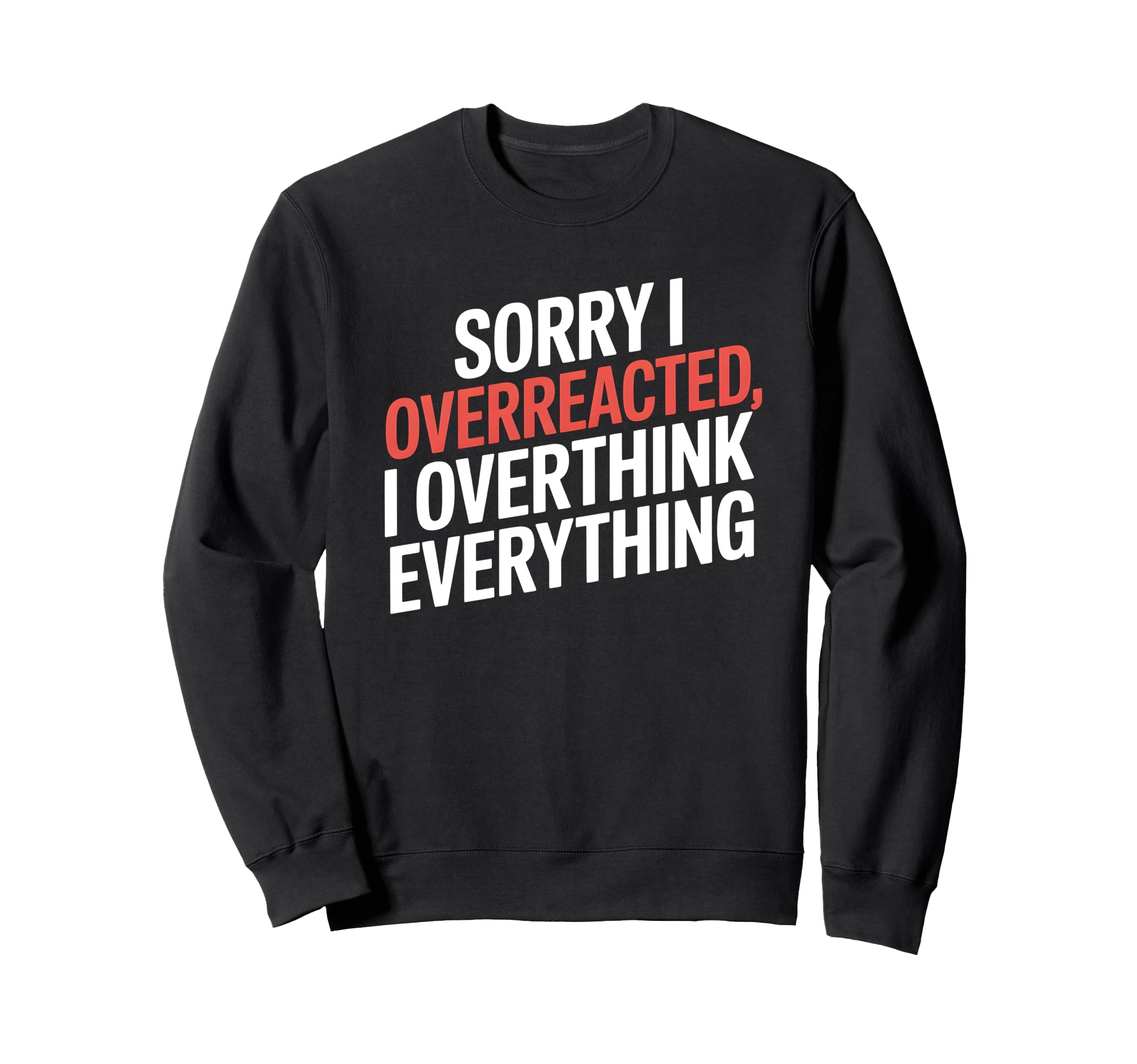 Sorry I Overreacted I Overthink Sweatshirt - Trendy Graphic Men Women - T-Shirt, Sweatshirt, Hoodie