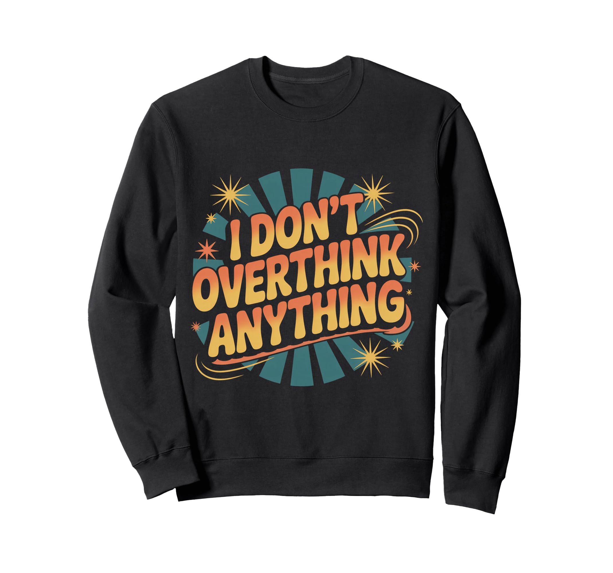 I Dont Overthink Anything Mindset Relax Sweatshirt - Graphic Print Unisex - T-Shirt, Sweatshirt, Hoodie