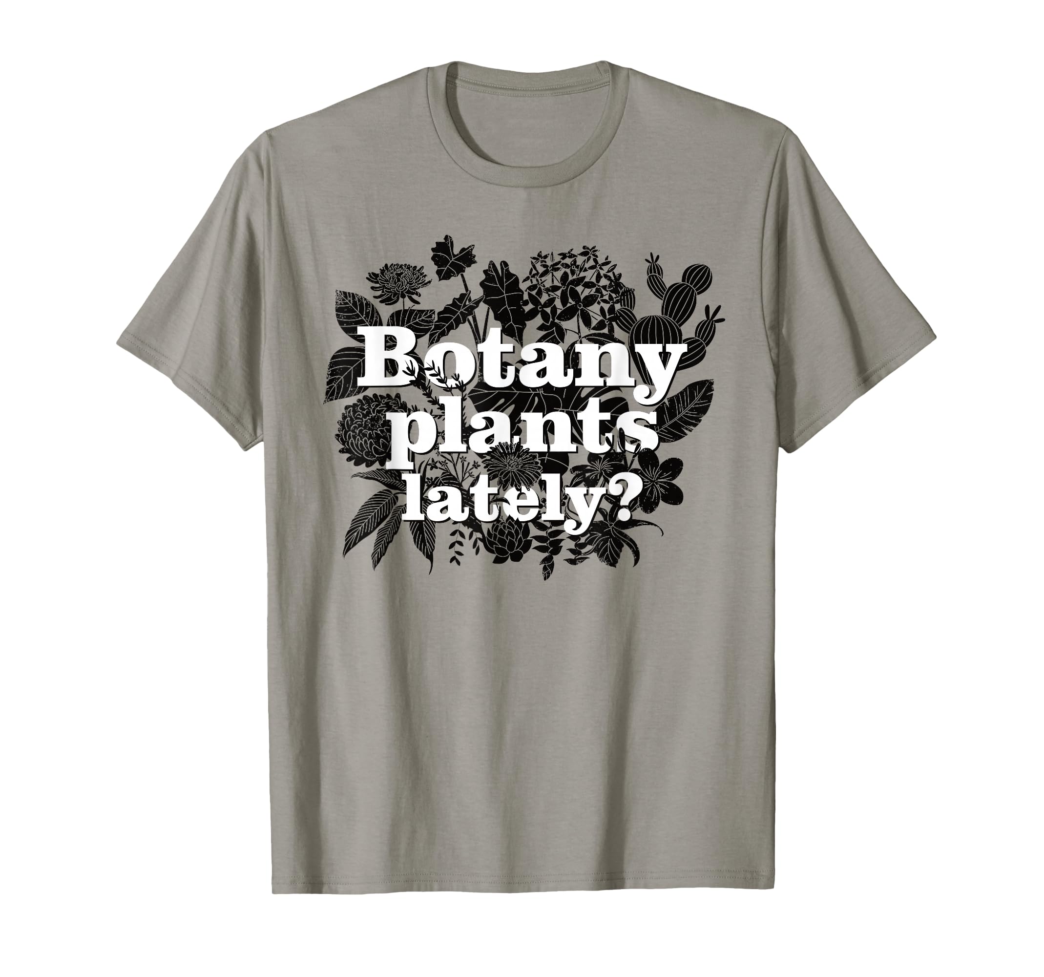 Botany Plants Lately Funny Gardener T-Shirt - Minimalist Print Unisex - T-Shirt, Sweatshirt, Hoodie