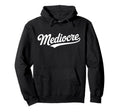 Word Mediocre Typography Bold Ironic Script Hoodie - Trendy Graphic Unisex - T-Shirt, Sweatshirt, Hoodie