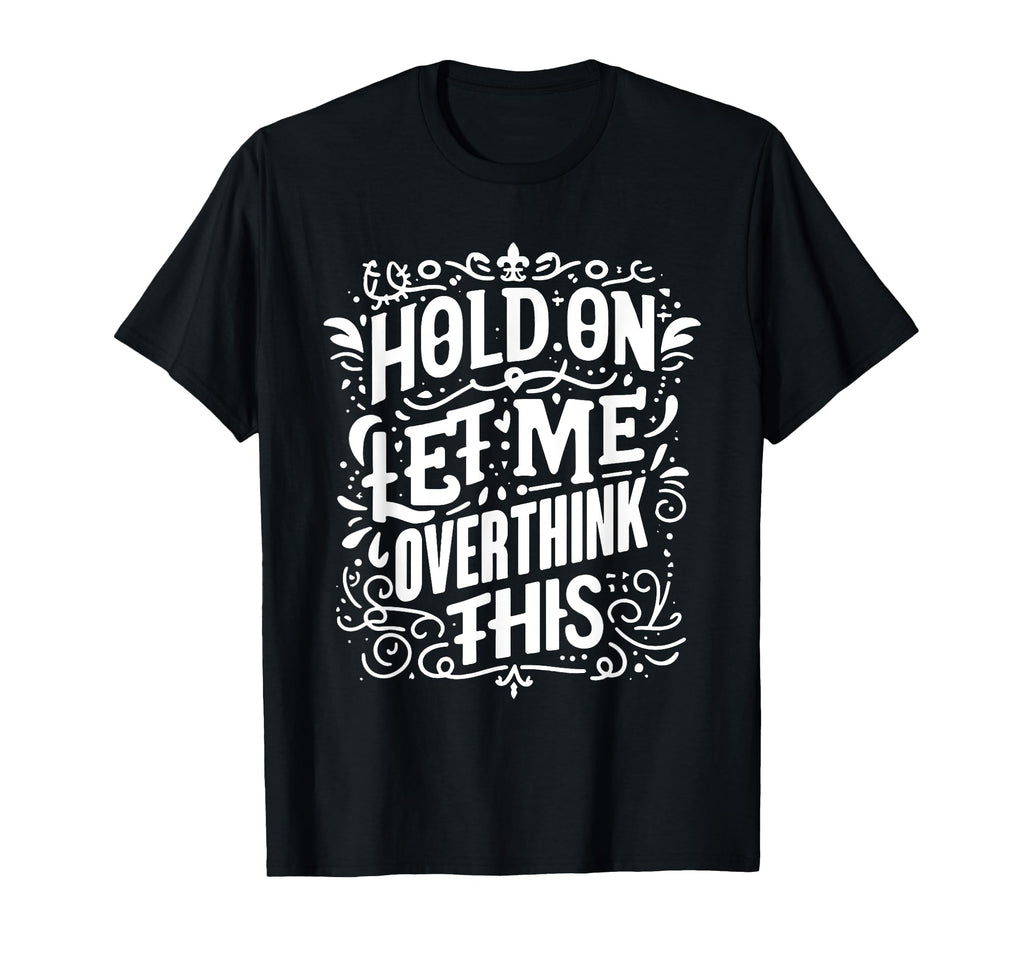 Hold Let Me Overthink This Funny T-Shirt - Aesthetic Graphic Unisex - T-Shirt, Sweatshirt, Hoodie