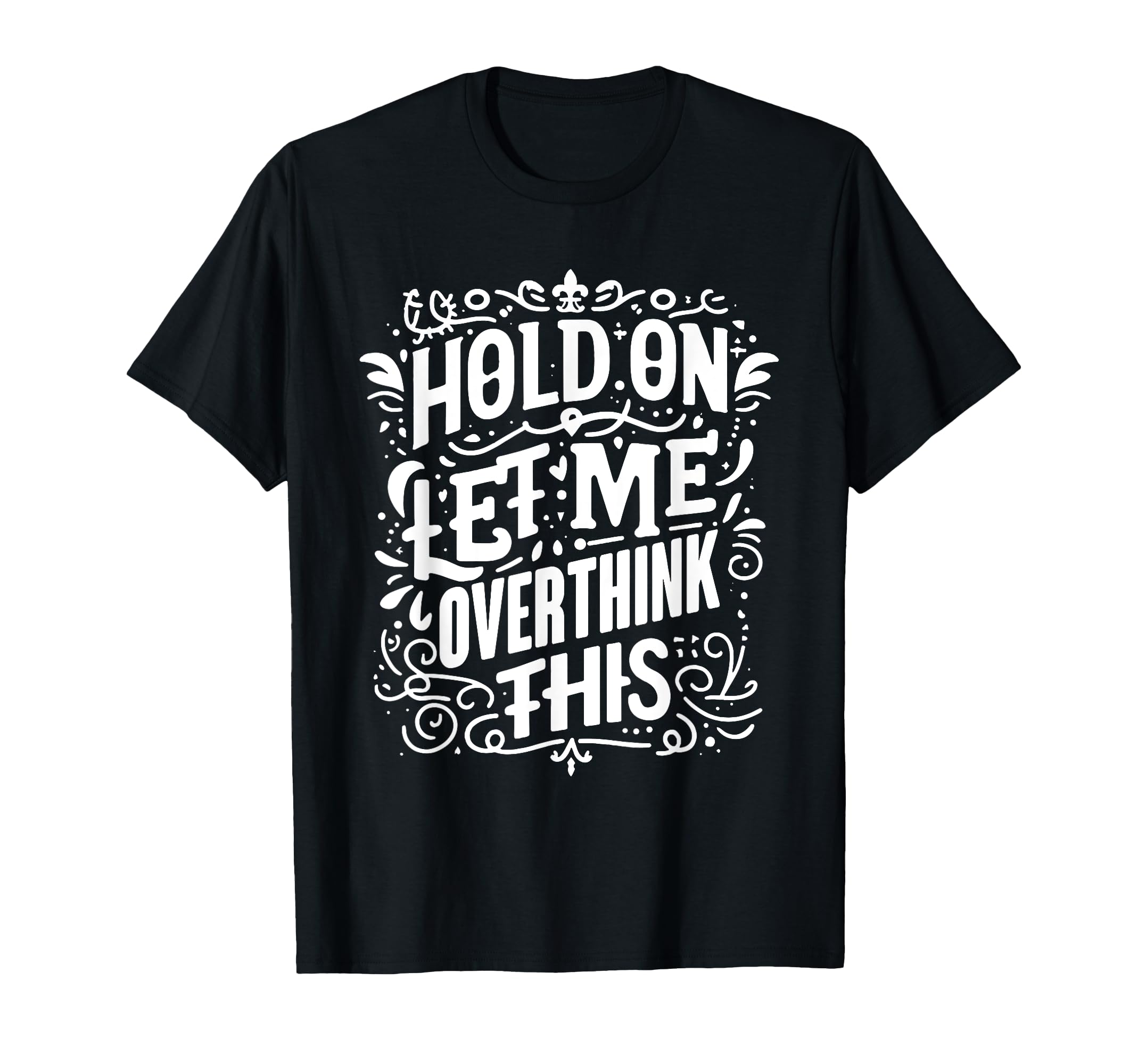 Hold Let Me Overthink This Funny T-Shirt - Aesthetic Graphic Unisex - T-Shirt, Sweatshirt, Hoodie