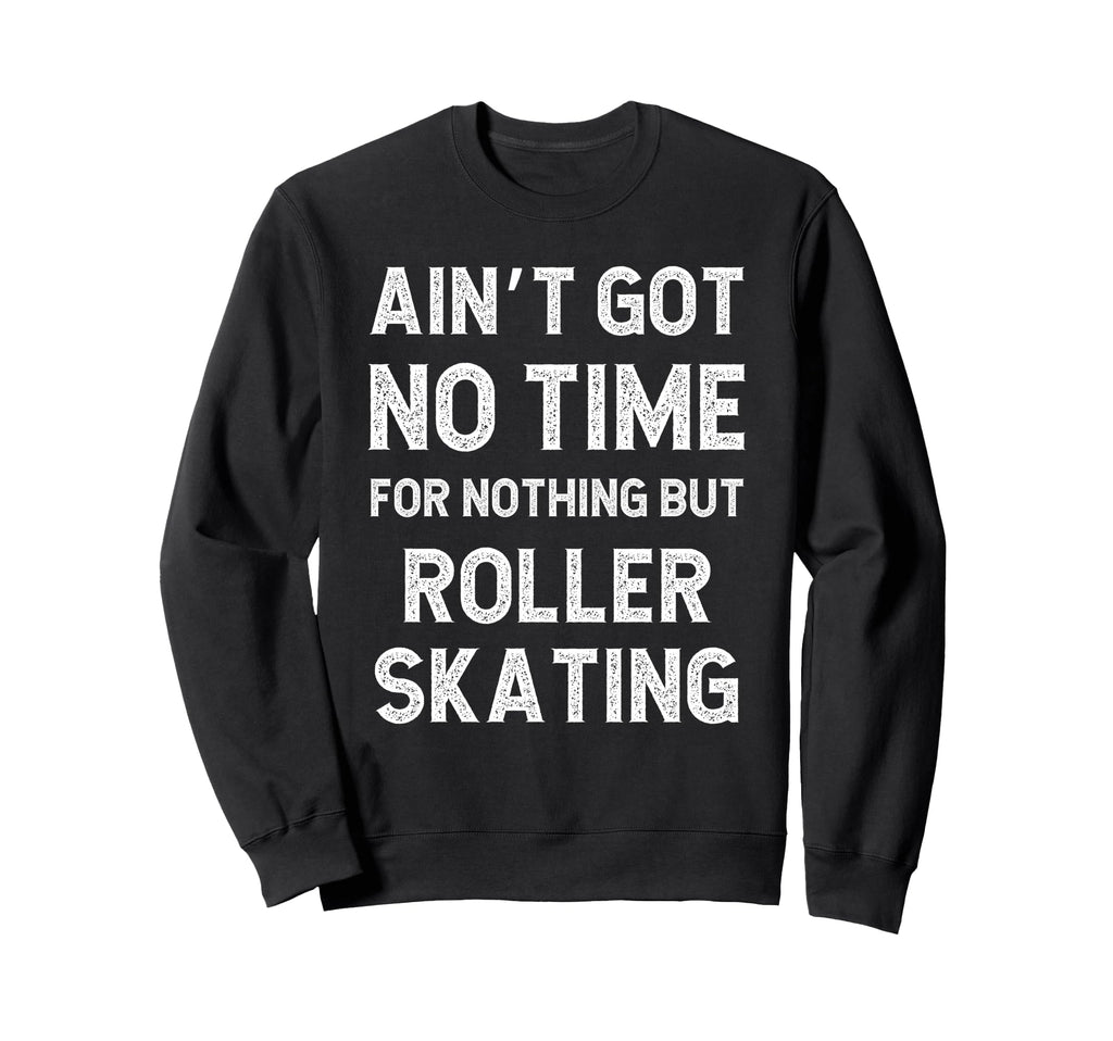 Roller Skating Blading Got No Time Sweatshirt - Trendy Graphic Men Women - T-Shirt, Sweatshirt, Hoodie