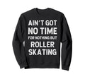 Roller Skating Blading Got No Time Sweatshirt - Trendy Graphic Men Women - T-Shirt, Sweatshirt, Hoodie